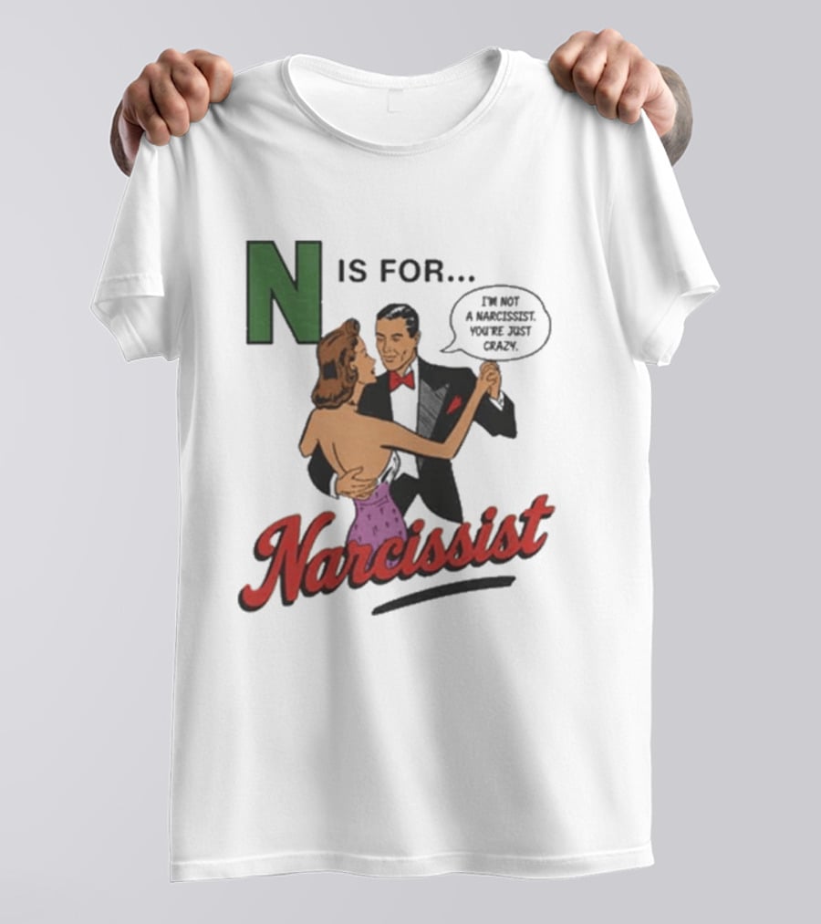 N Is For Narcissist I'm Not A Narcissist You're Just Crazy T-Shirt