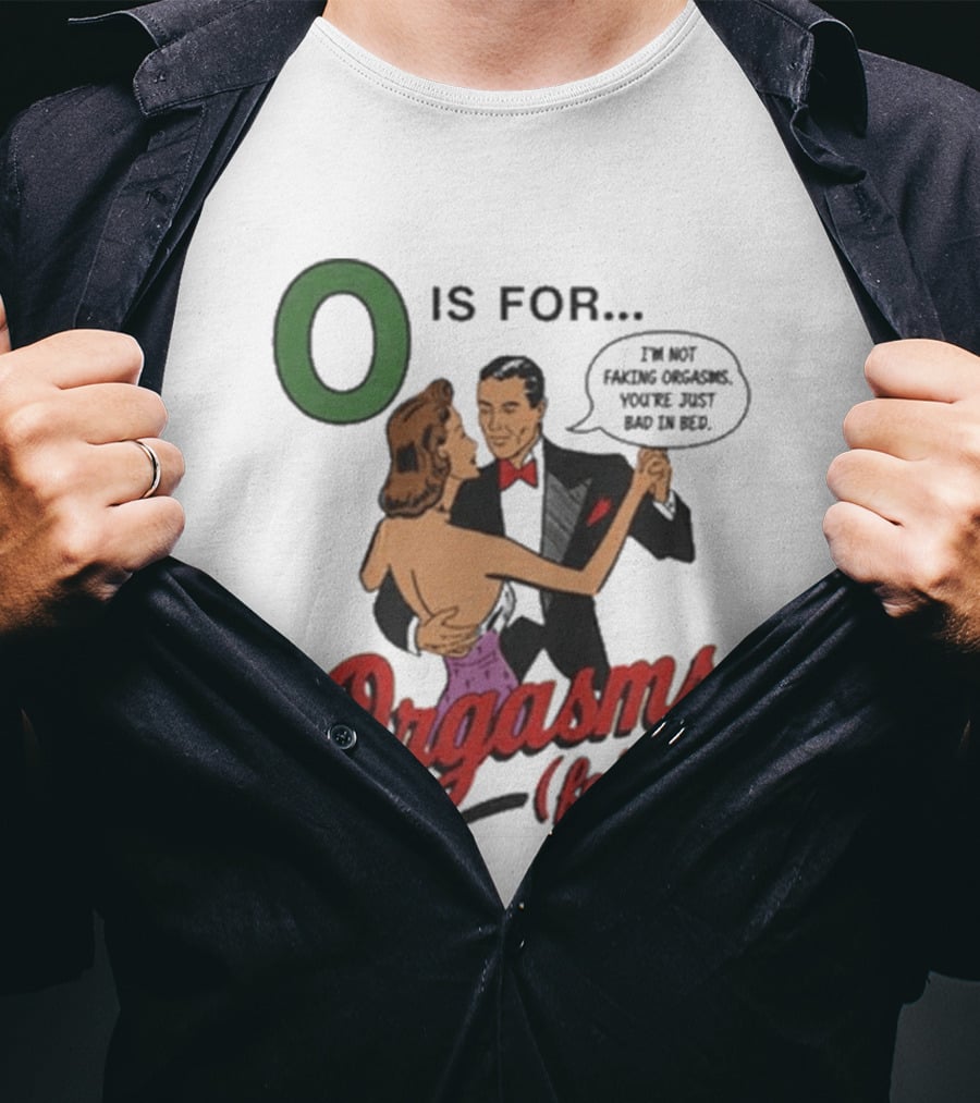 O Is For Orgasm Faked T-Shirt