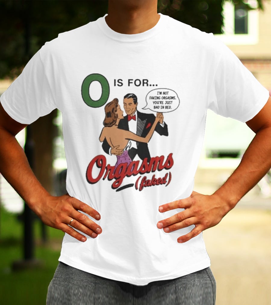 O Is For Orgasm Faked T-Shirt