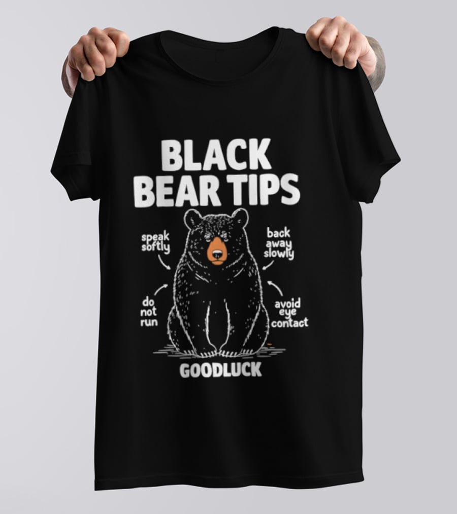 Black Bear Tips Speak Softly Back Away Slowly Do Not Run Avoid Eye Contact Goodluck T-Shirt