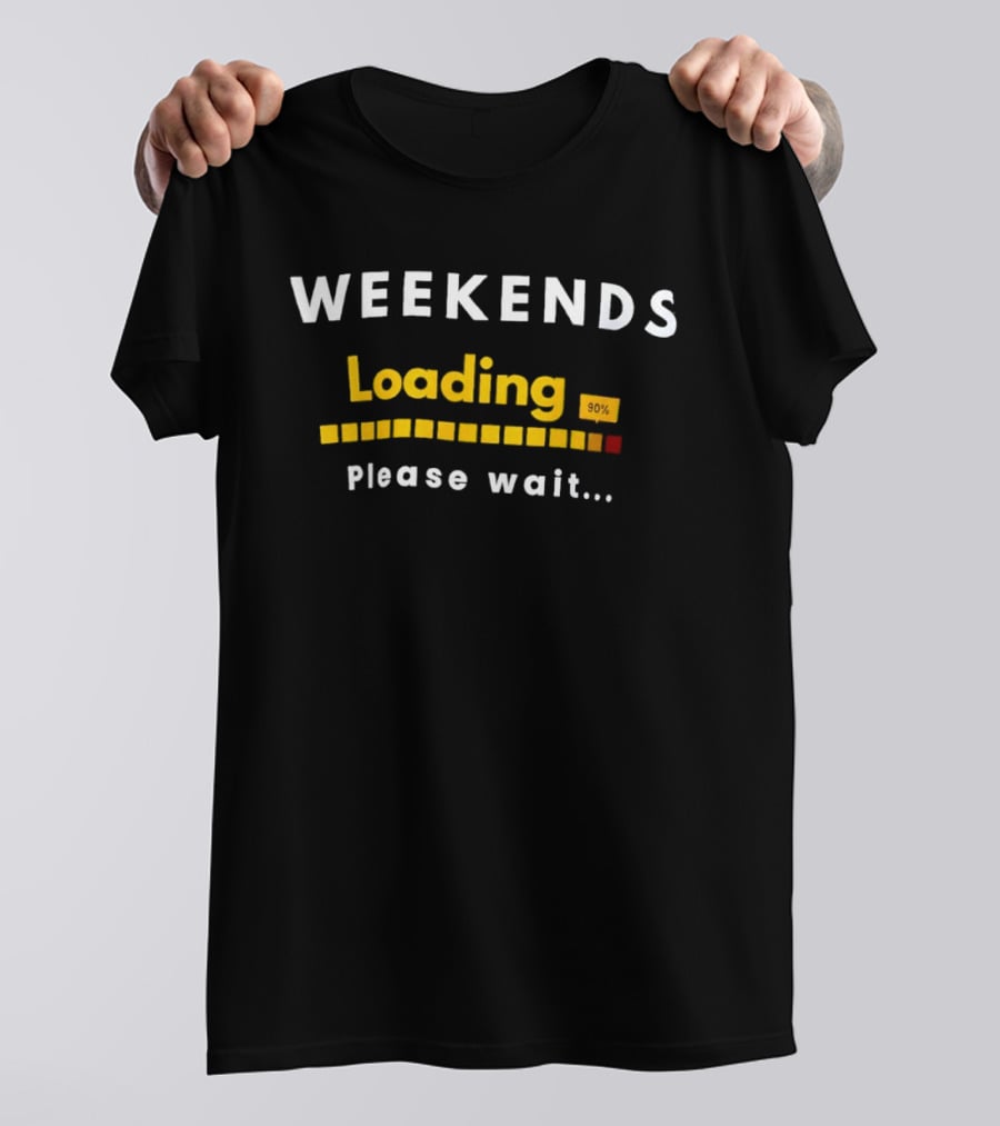 Weekends Loading 90 Percent Please Wait Funny Countdown Progress Bar T-Shirt