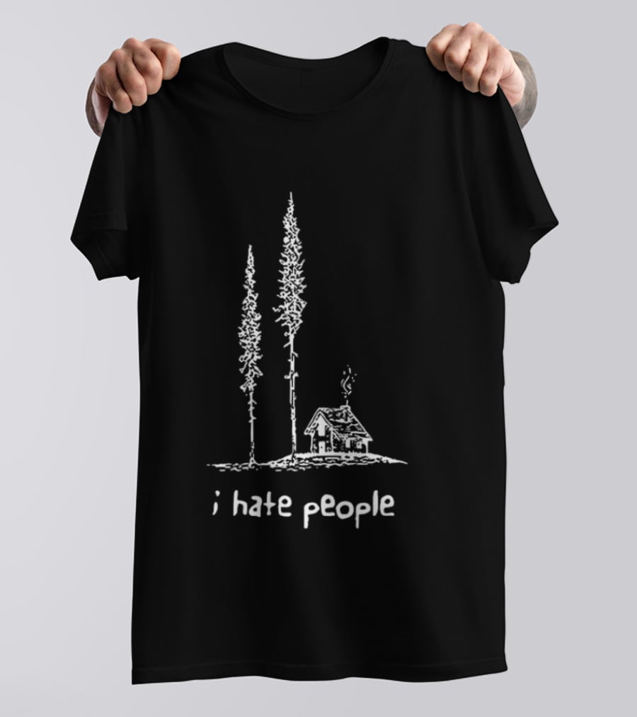 I Hate People Cabin In The Woods With Tall Trees T-Shirt