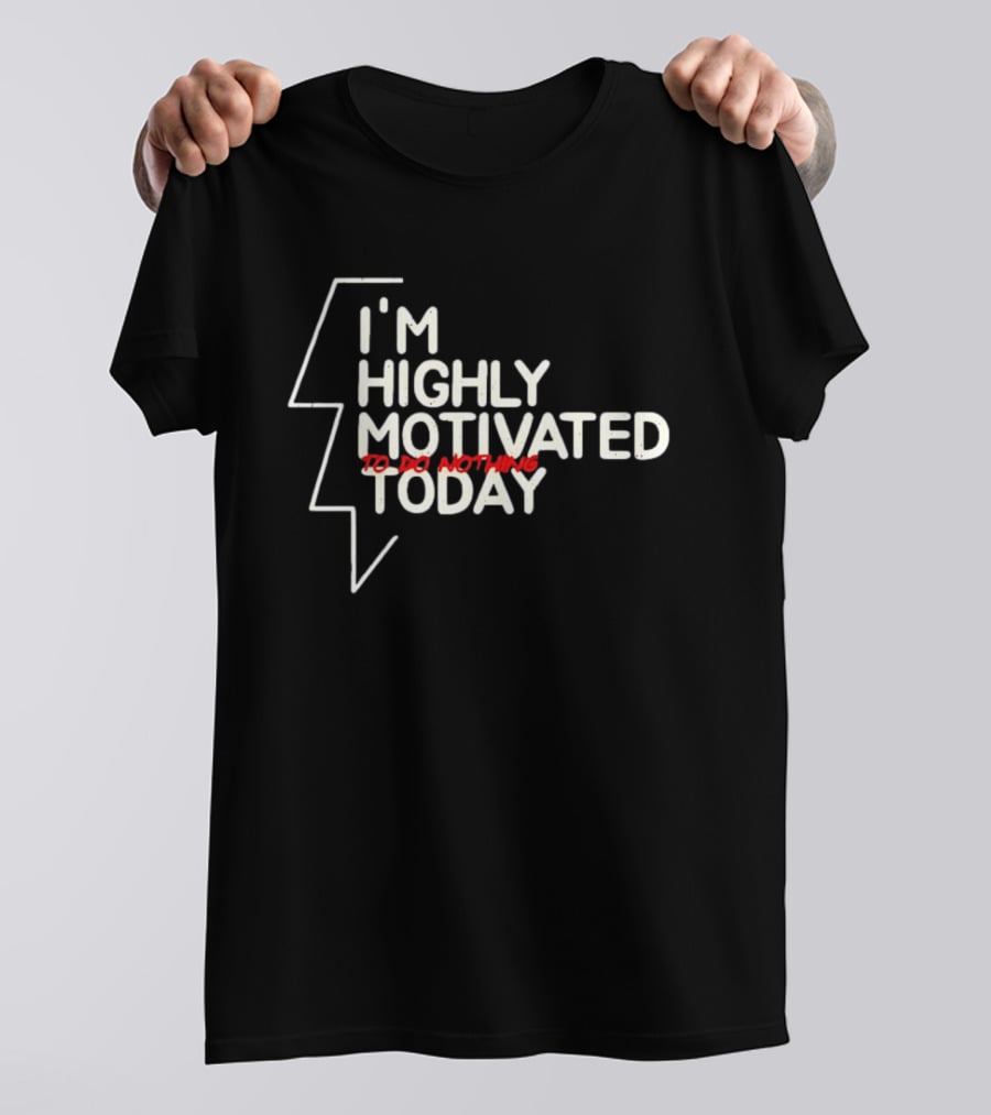 I'm Highly Motivated To Do Nothing Today T-Shirt