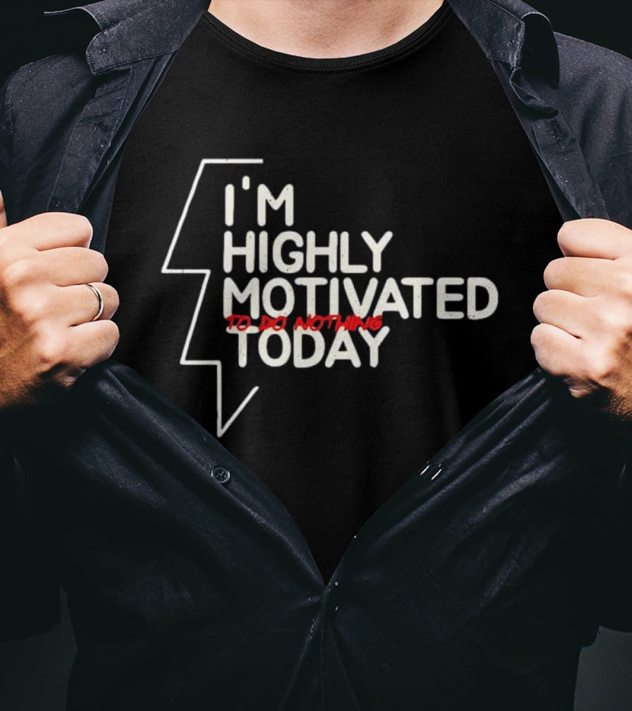 I'm Highly Motivated To Do Nothing Today T-Shirt