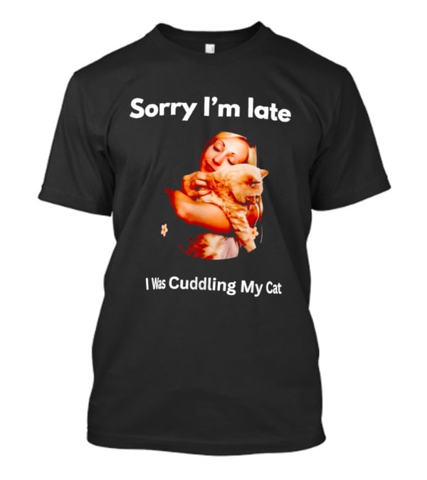 Sorry I'm Late I Was Cuddling My Cat Cute Cat Lover Phrase T-Shirt