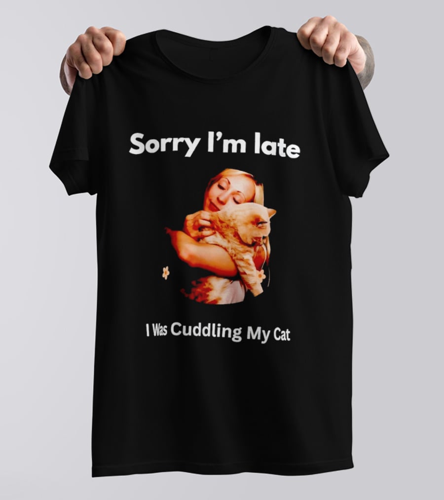 Sorry I'm Late I Was Cuddling My Cat Cute Cat Lover Phrase T-Shirt