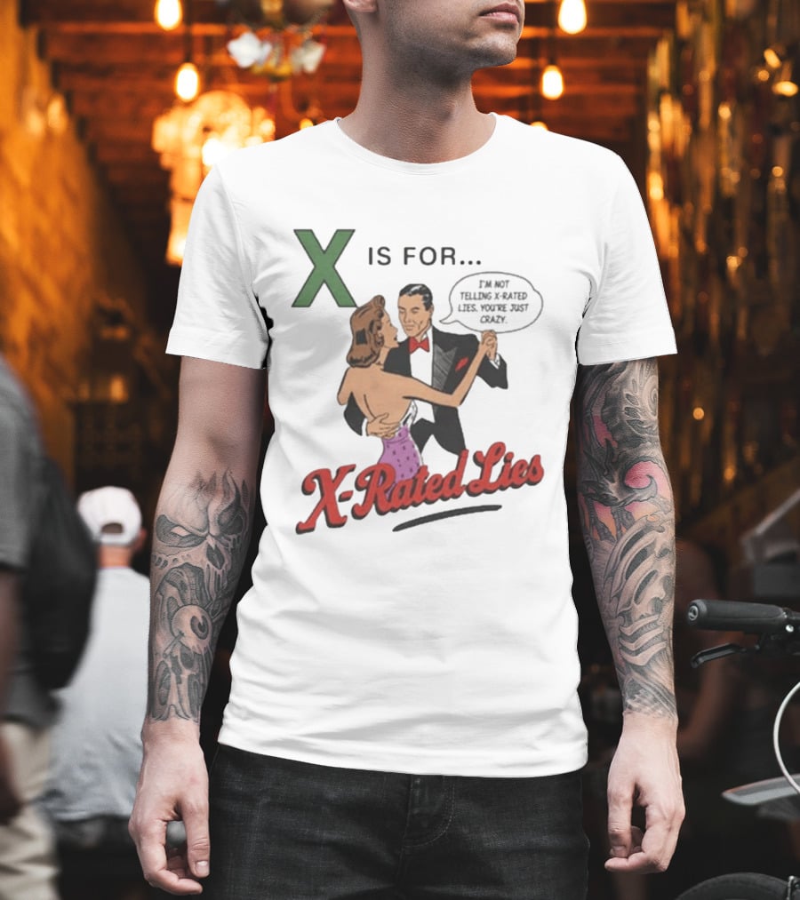 X Is For X Rated Lies I'm Not Telling You're Just Crazy T-Shirt