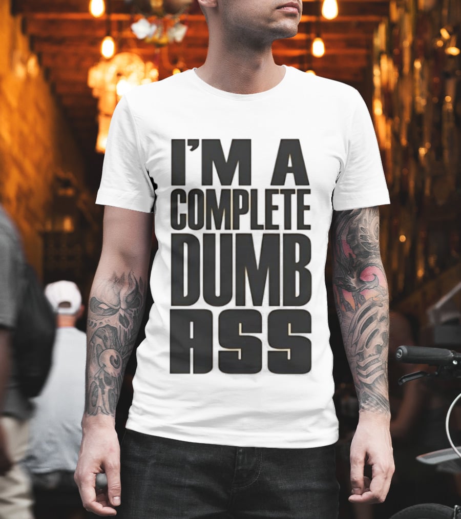 I'm A Complete Dumb Ass Humor T-Shirt