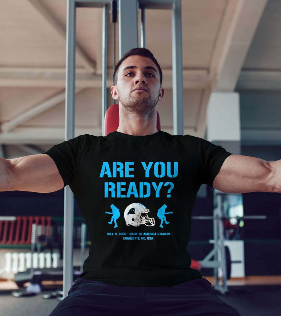 Are You Ready Carolina Panthers Bank Of America Stadium July 11 2026 Charlotte NC USA T-Shirt