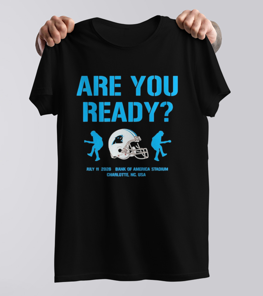 Are You Ready Carolina Panthers Bank Of America Stadium July 11 2026 Charlotte NC USA T-Shirt