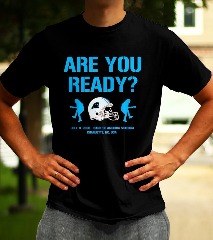 Are You Ready Carolina Panthers Bank Of America Stadium July 11 2026 Charlotte NC USA T-Shirt