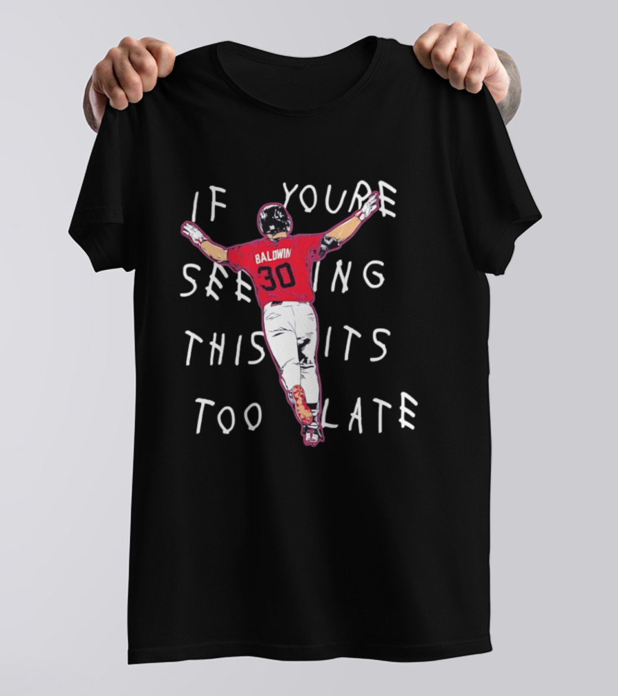 Baldwin 30 Braves If You're Seeing This It's Too Late T-Shirt