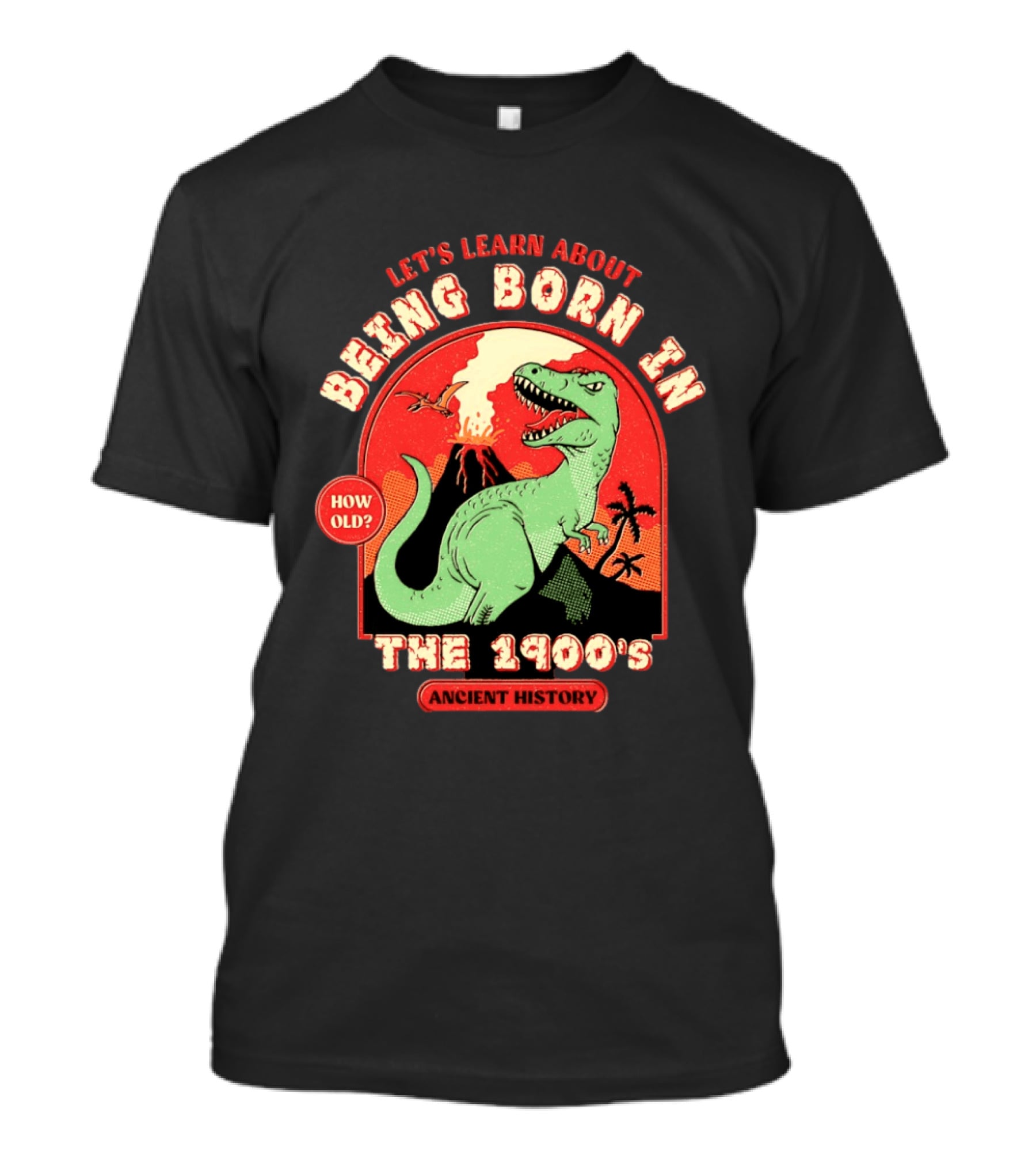 Let's Learn About Being Born In The 1900's Dinosaur Ancient History How Old? T-Shirt
