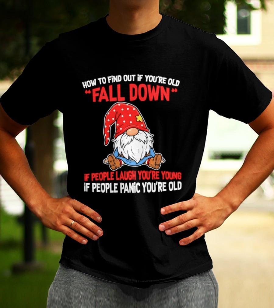 Find Out If You're Old Fall Down People Laugh You're Young People Panic T-Shirt