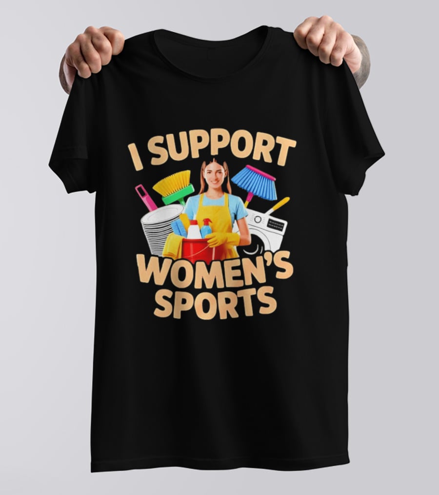 I Support Women's Sports Housework Cleaning Funny Satire T-Shirt