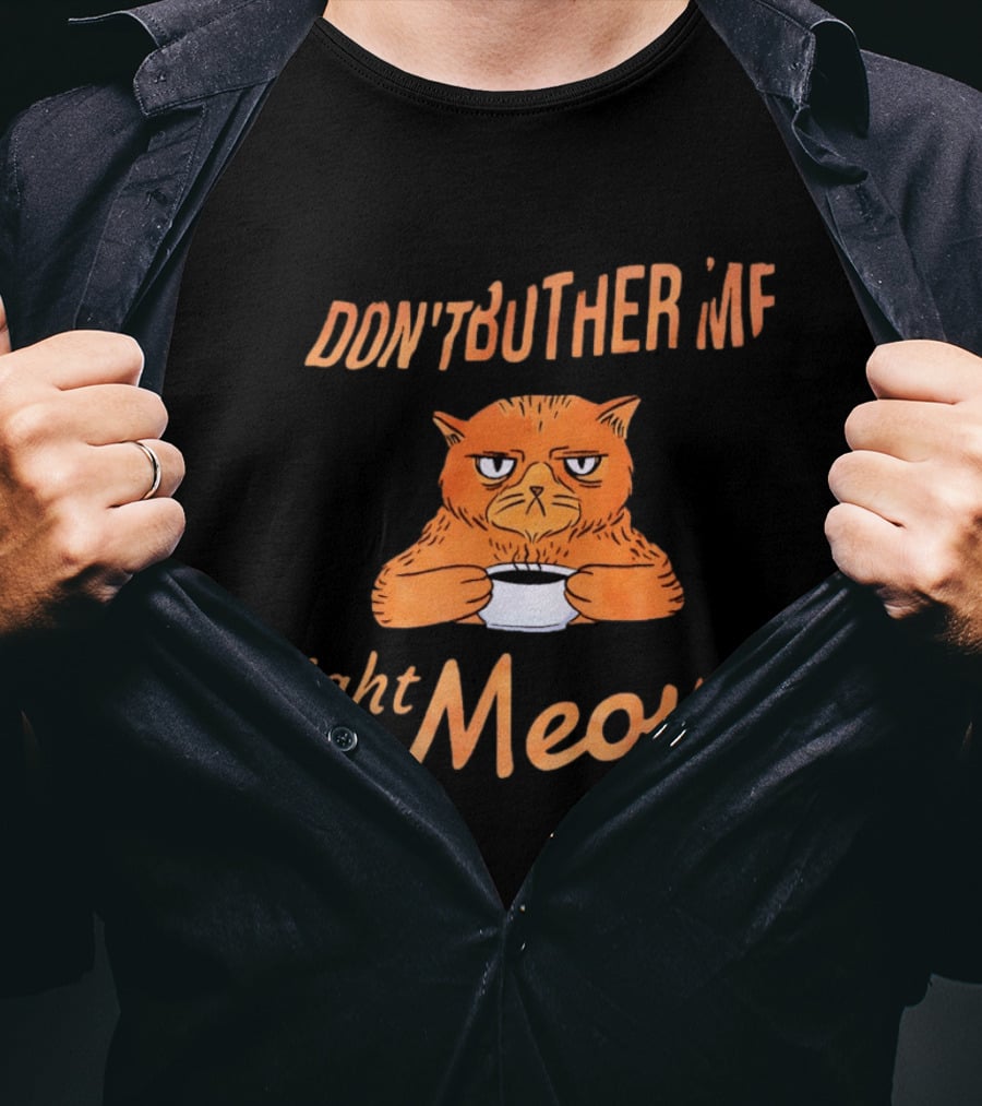 Don't Bother Me Right Meow Grumpy Cat Coffee T-Shirt