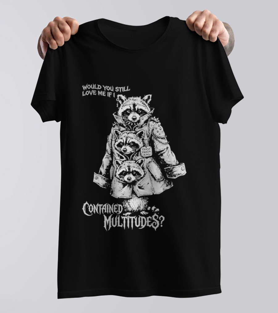 Trash Panda King Would You Still Love Me If I Contained Multitudes Raccoon T-Shirt