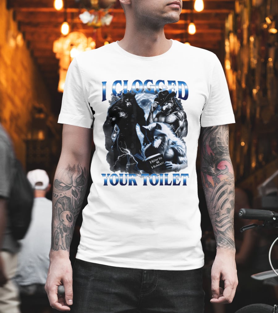 I Clogged Your Toilet Werewolf How To Be Human Meme T-Shirt