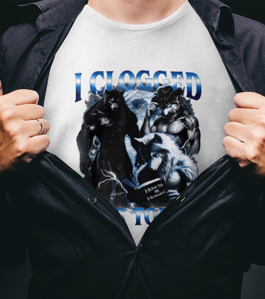 I Clogged Your Toilet Werewolf How To Be Human Meme T-Shirt