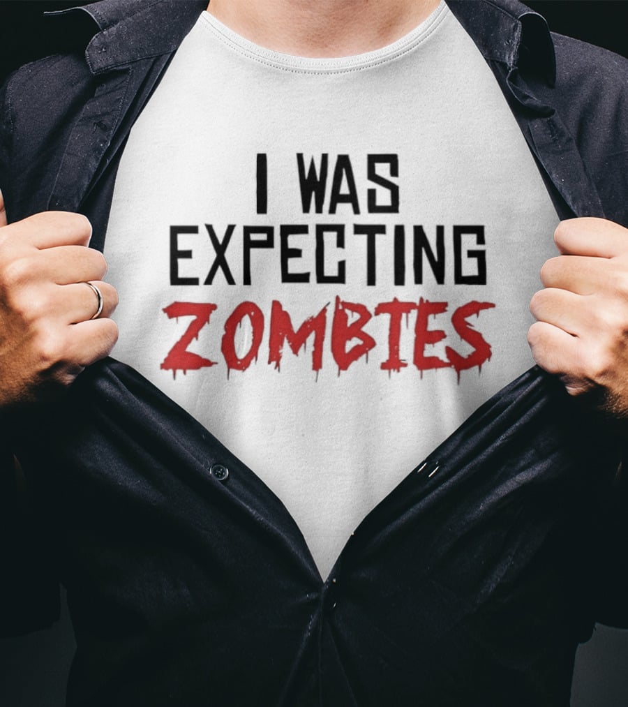 I Was Expecting Zombies Text Horror T-Shirt