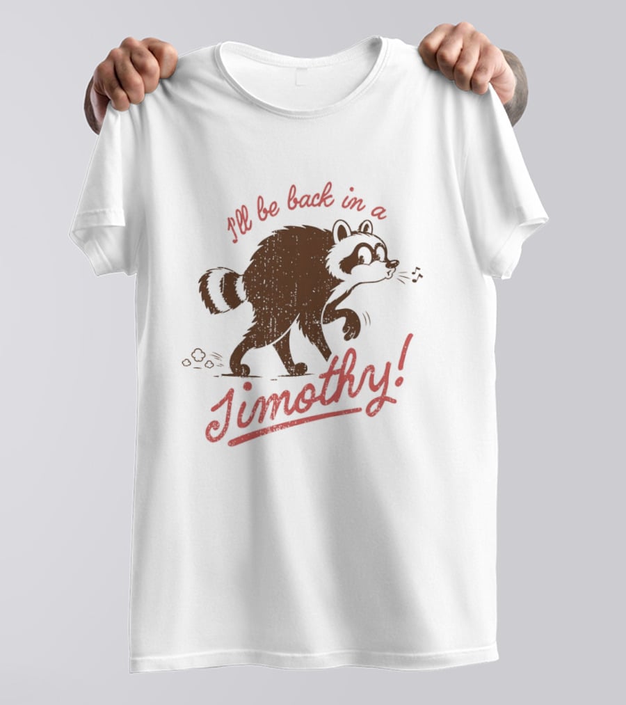 I'll Be Back In A Jimothy Raccoon T-Shirt