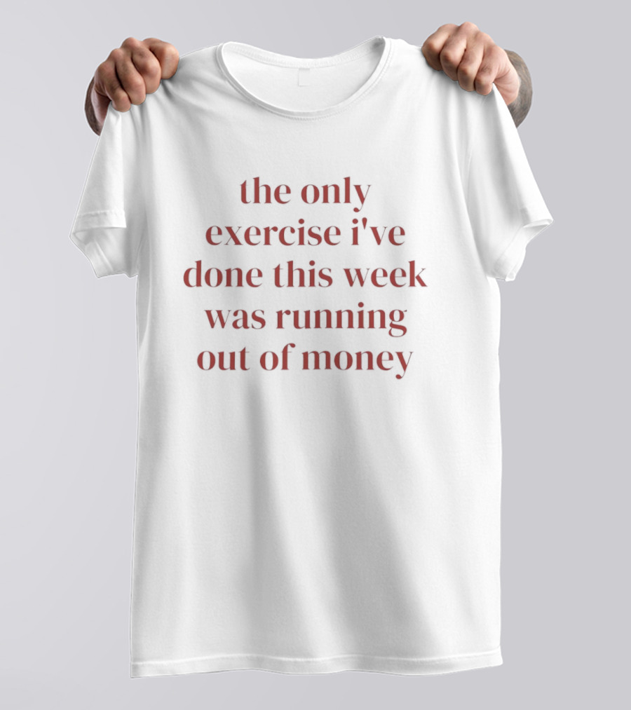 The Only Exercise I've Done This Week Was Running Out Of Money Bold Red T-Shirt