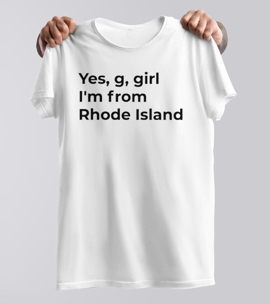Yes G Girl I'm From Rhode Island Pride Expression T-Shirt
