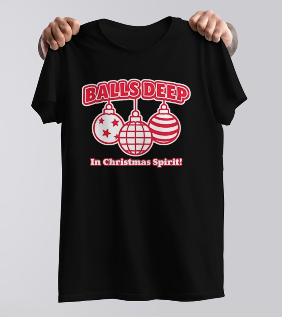 Balls Deep Festive Christmas Spirit Baubles Holiday Fun T-Shirt