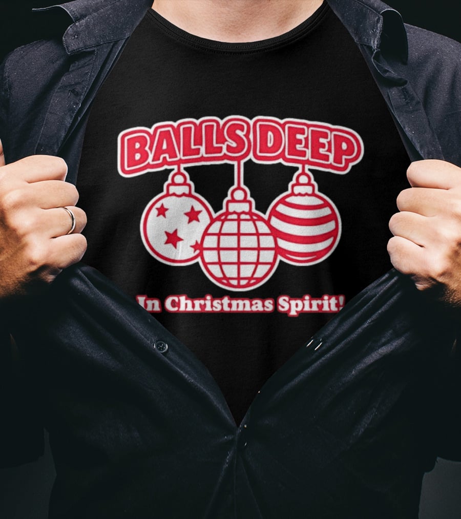 Balls Deep Festive Christmas Spirit Baubles Holiday Fun T-Shirt