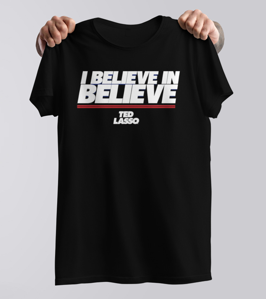 I Believe In Believe Ted Lasso Motivational T-Shirt