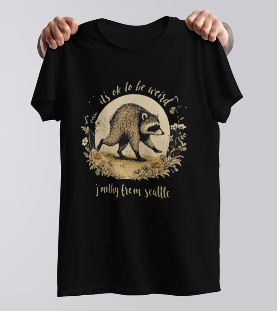It's Ok To Be Weird Raccoon Jimothy From Seattle T-Shirt
