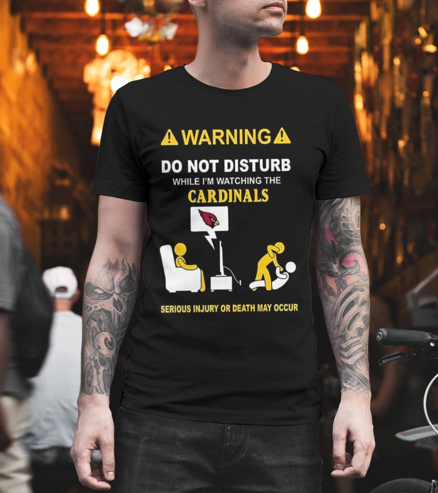 WARNING Do Not Disturb While I'm Ing The Cardinals Serious Injury Or Death May Occur T-Shirt