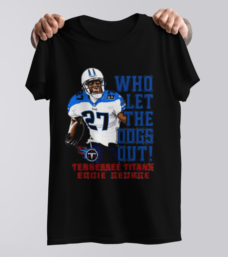 Who Let The Dogs Out Tennessee Titans Eddie George 27 T-Shirt