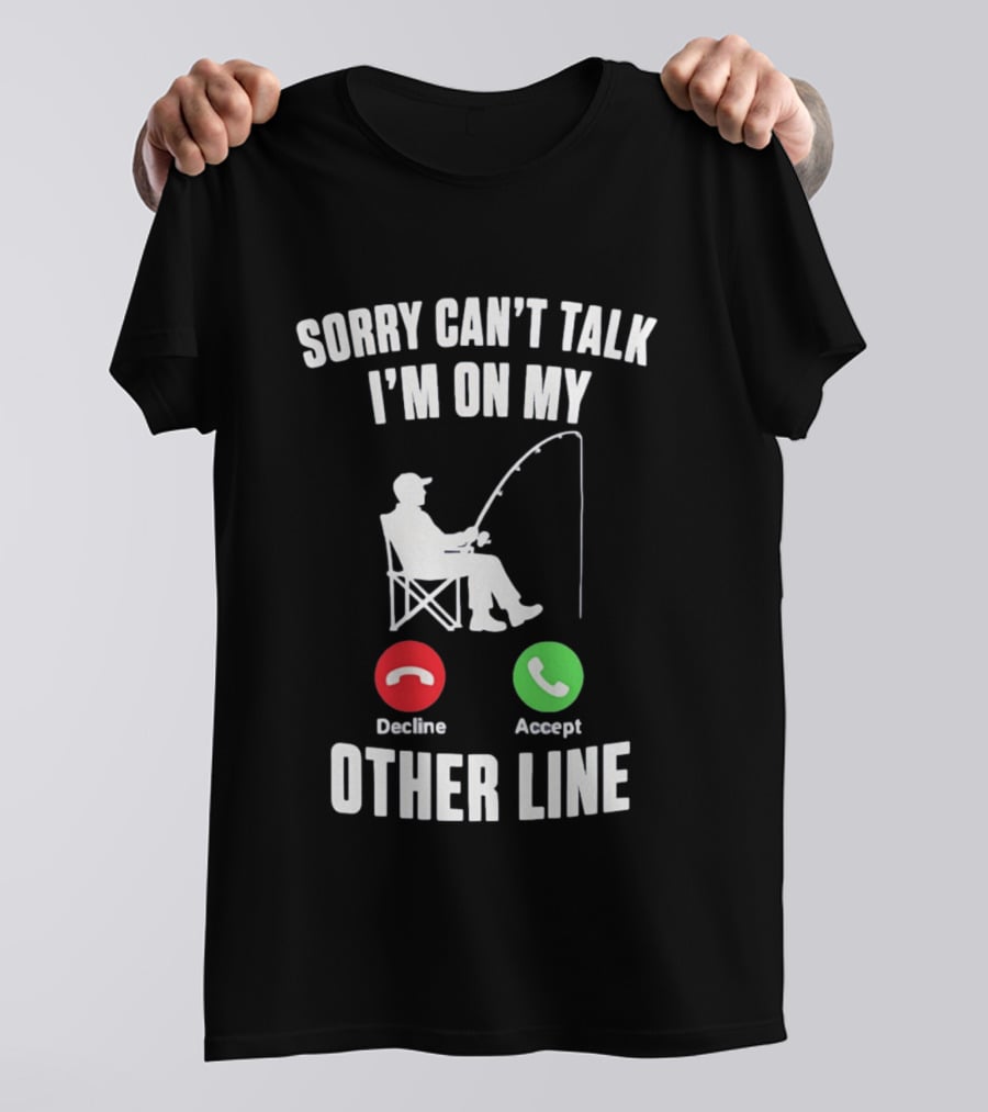 Sorry Can't Talk I'm On My Other Line Fishing Meme With Decline And Accept Phone Call Buttons T-Shirt