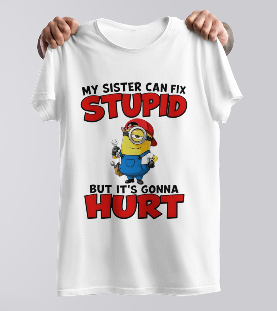 Minion My Sister Can Fix Stupid But It's Gonna Hurt Funny Saying T-Shirt