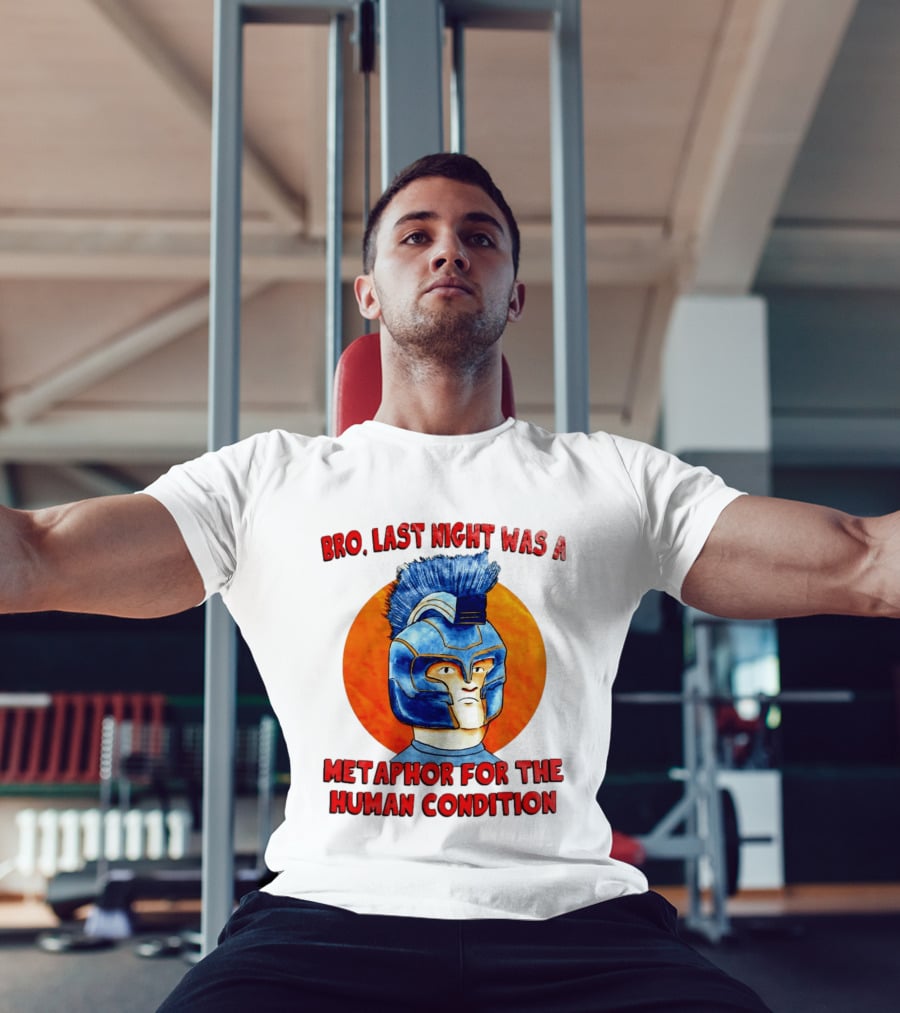 Bro Last Night Was A Metaphor For The Human Condition Gladiator Helmet T-Shirt
