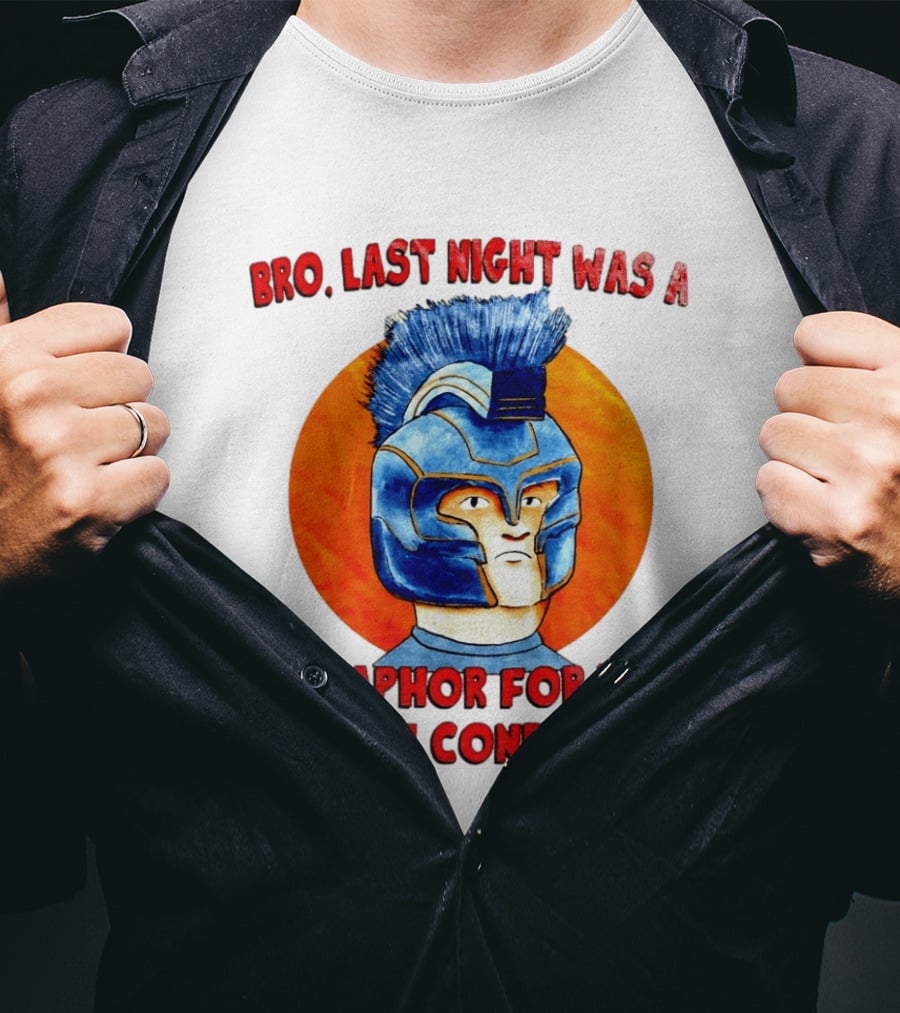 Bro Last Night Was A Metaphor For The Human Condition Gladiator Helmet T-Shirt