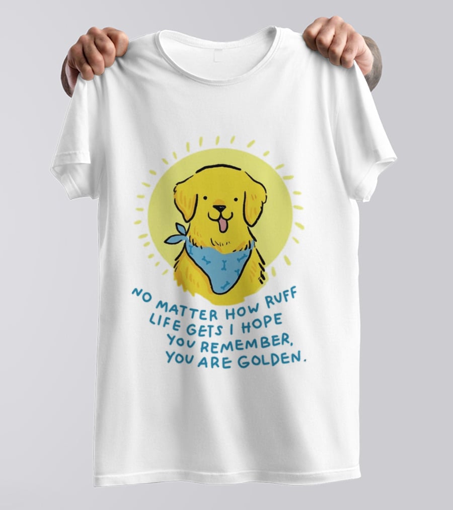 No Matter How Ruff Life Gets I Hope You Remember You Are Golden Retriever Sunshine Vibes T-Shirt