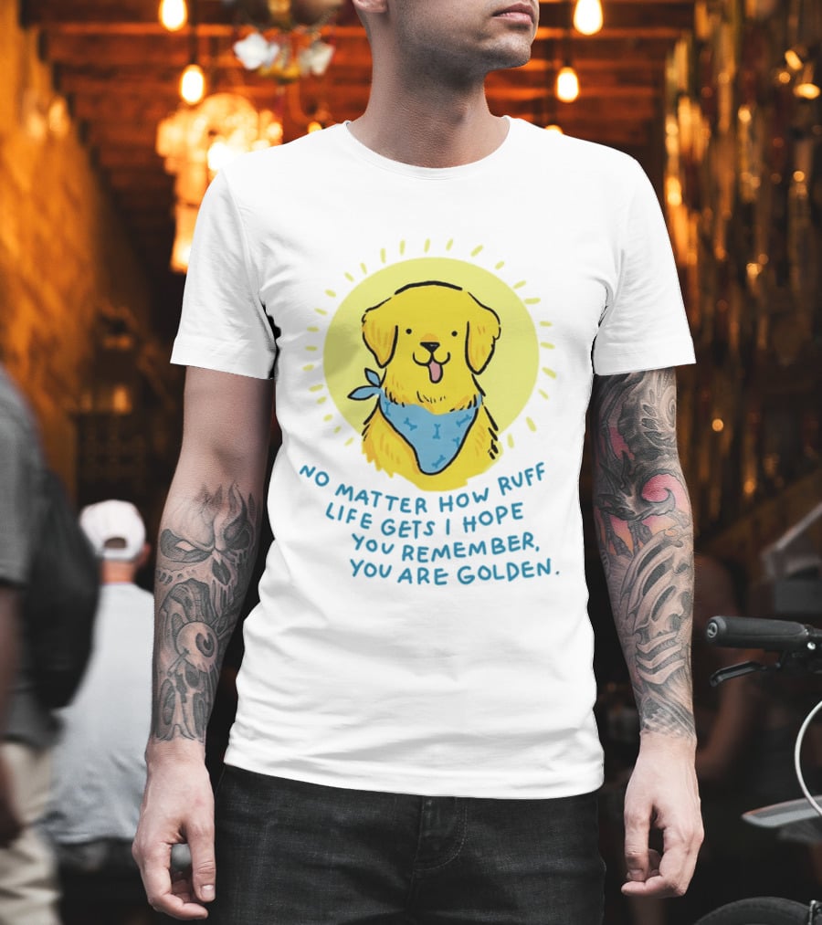 No Matter How Ruff Life Gets I Hope You Remember You Are Golden Retriever Sunshine Vibes T-Shirt
