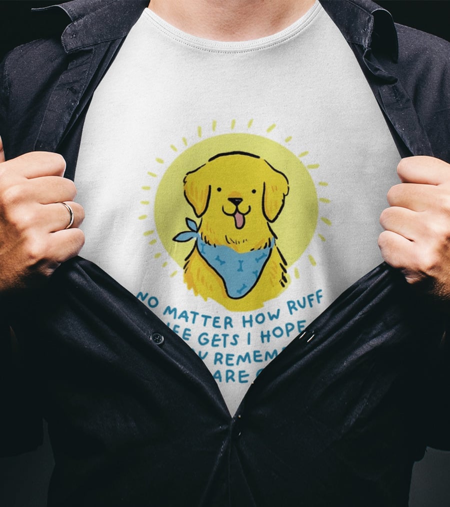 No Matter How Ruff Life Gets I Hope You Remember You Are Golden Retriever Sunshine Vibes T-Shirt