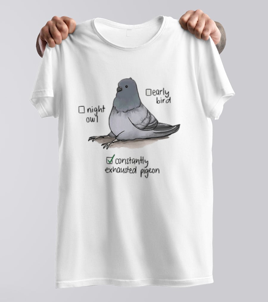 Night Owl Early Bird Constantly Exhausted Pigeon T-Shirt