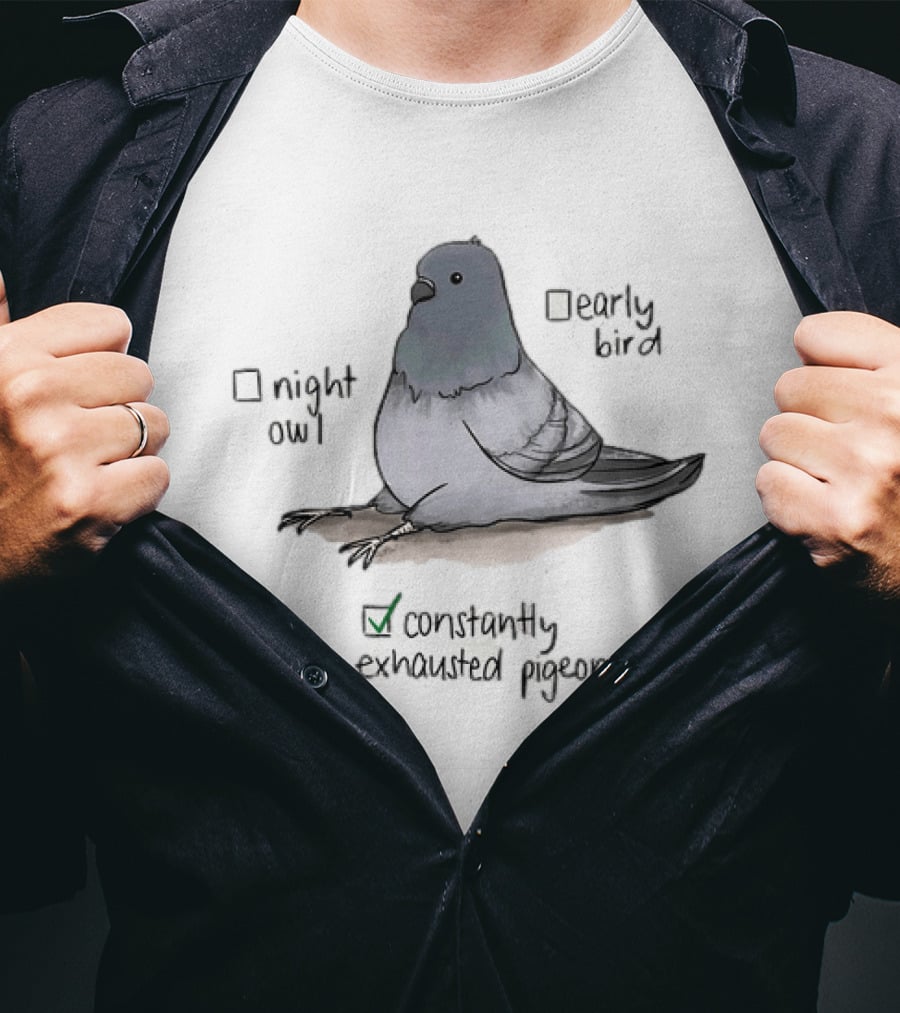 Night Owl Early Bird Constantly Exhausted Pigeon T-Shirt