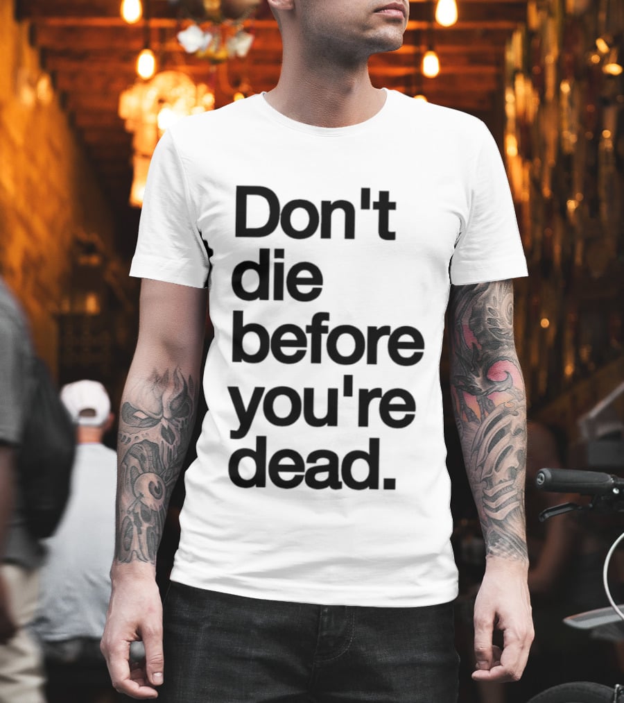 Don't Die Before You're Dead Motivational Phrase T-Shirt