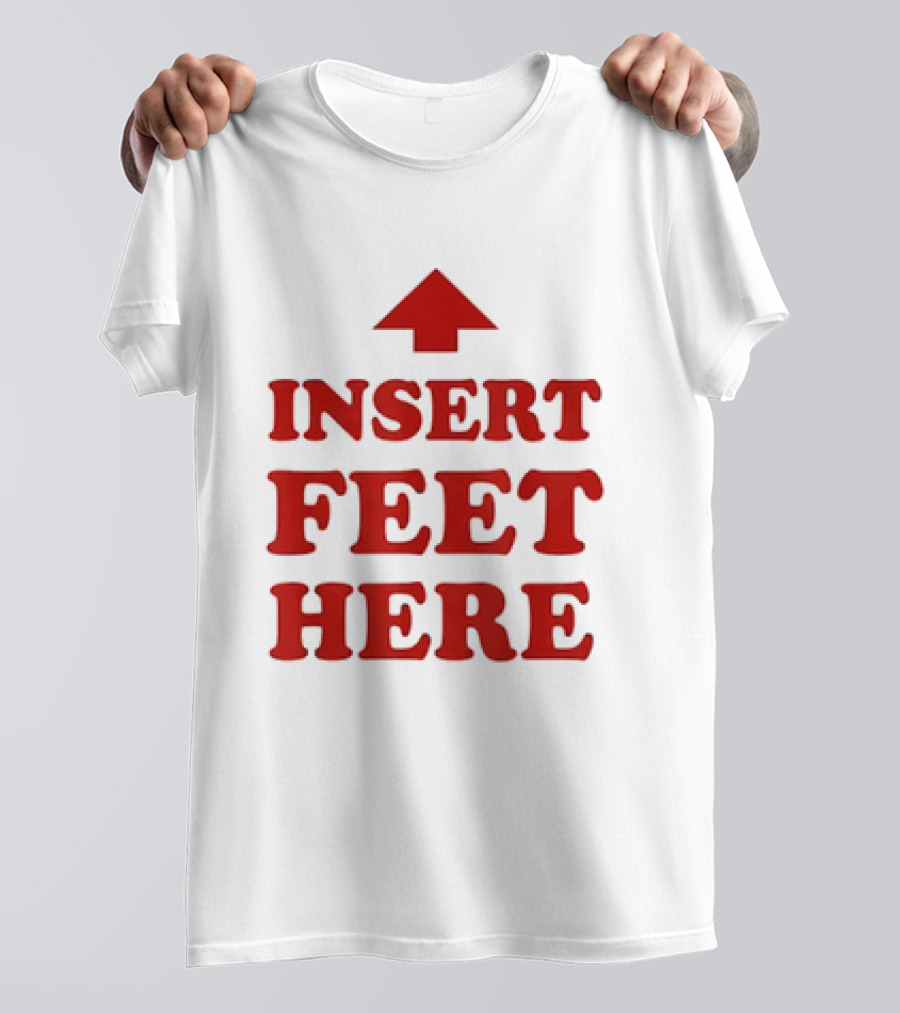 Insert Feet Here Red Text With Up Arrow T-Shirt