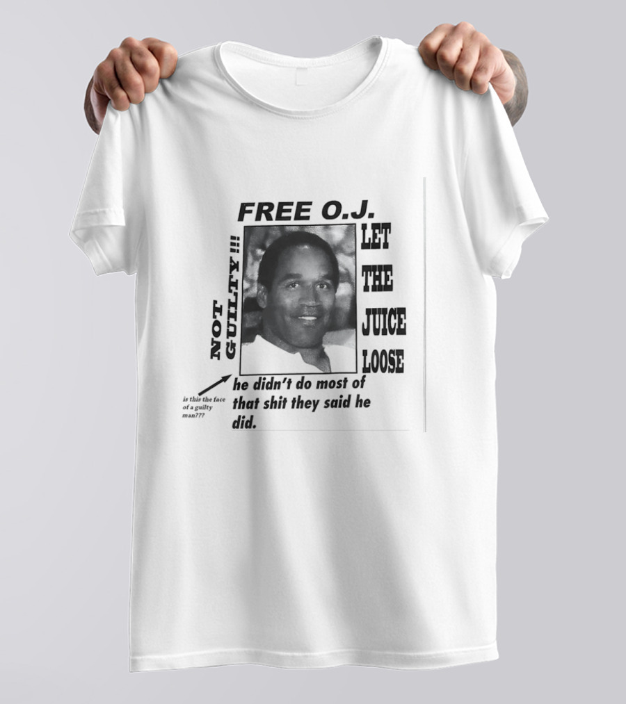Free O.j. Let The Juice Loose Not Guilty Is This The Face Of A Guilty Man He Didn't Do Most Of That Shit They Said He Did T-Shirt