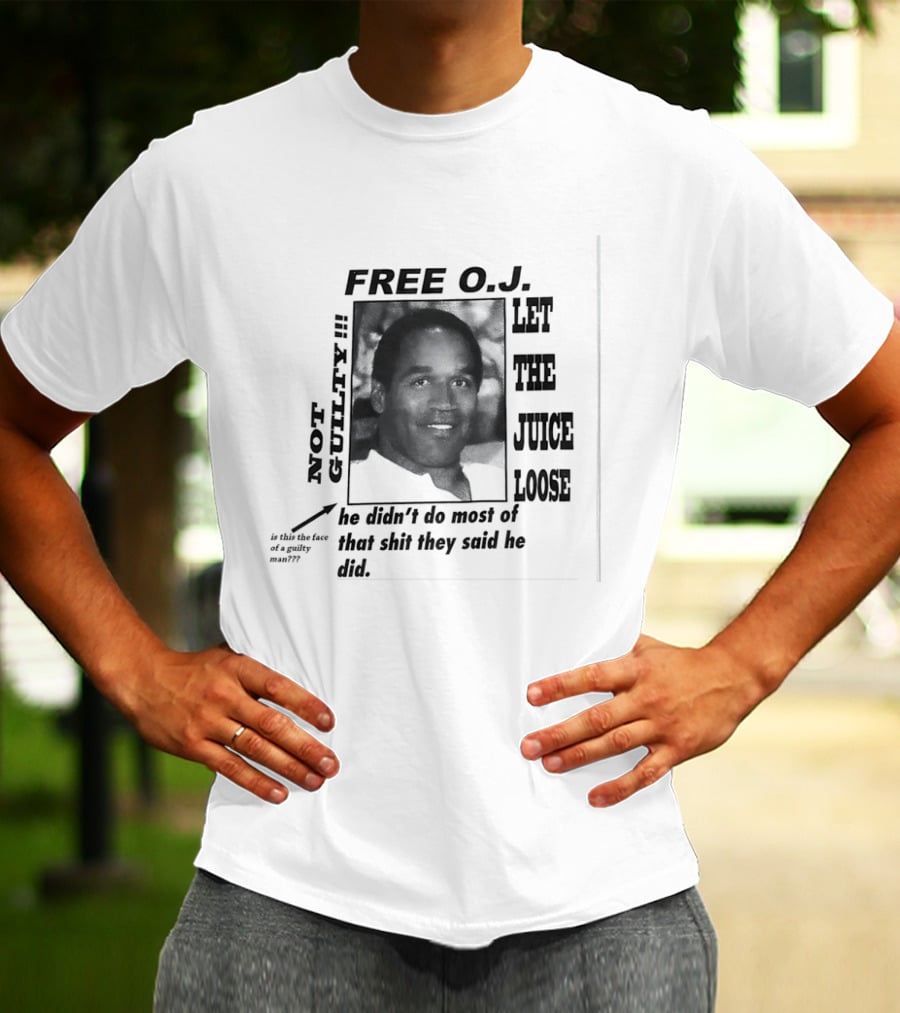 Free O.j. Let The Juice Loose Not Guilty Is This The Face Of A Guilty Man He Didn't Do Most Of That Shit They Said He Did T-Shirt