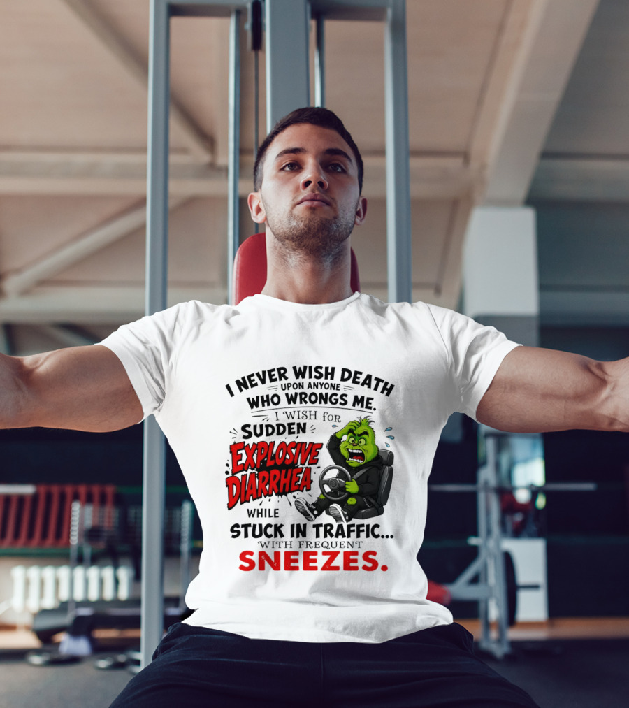 I Never Wish Death Upon Anyone Who Wrongs Me I Wish For Sudden Explosive Diarrhea While Stuck In Traffic With Frequent Sneezes Grinch Steering Wheel T-Shirt