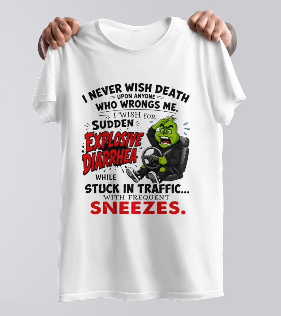 I Never Wish Death Upon Anyone Who Wrongs Me I Wish For Sudden Explosive Diarrhea While Stuck In Traffic With Frequent Sneezes Grinch Steering Wheel T-Shirt