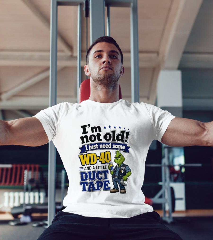 I'm Not Old I Just Need Some WD 40 And A Little Duct Tape Grinch T-Shirt