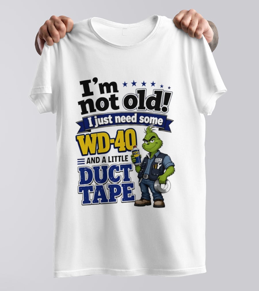 I'm Not Old I Just Need Some WD 40 And A Little Duct Tape Grinch T-Shirt